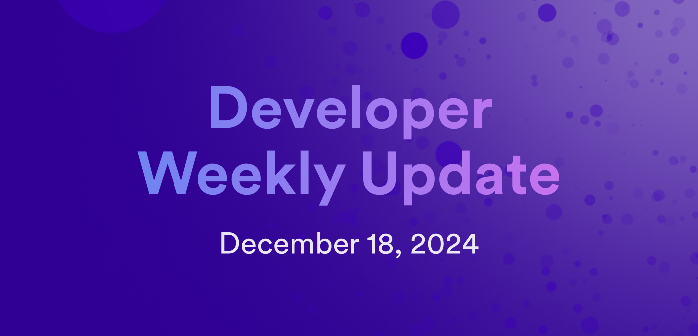 Developer weekly update December 18, 2024